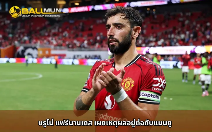 ดูบอลสด บรูโน่ แฟร์นานเดส เผยเหตุผลอยู่ต่อกับแมนยู